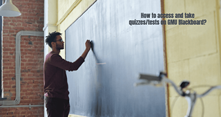 How to access and take quizzes/tests on GMU Blackboard?