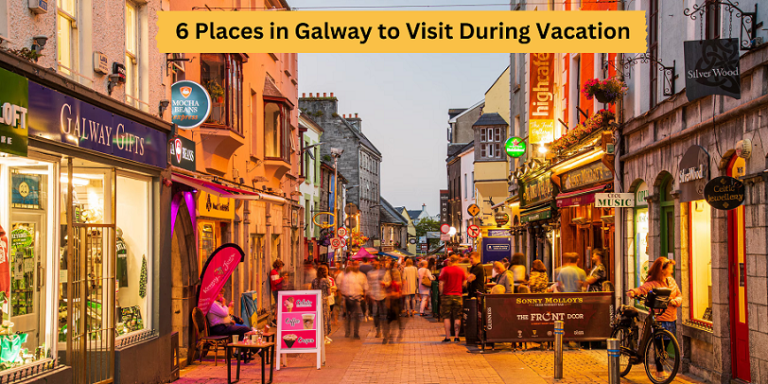 6 Places in Galway to Visit During Vacation
