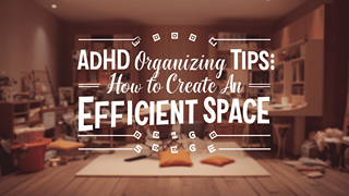 ADHD Organizing Tips How to Create an Efficient Space
