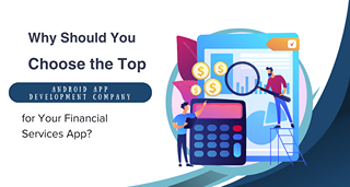 Why Should You Choose the Top Android App Development Company for Your Financial Services App?