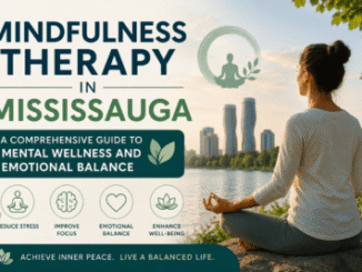 Mindfulness Therapy in Mississauga: A Comprehensive Guide to Mental Wellness and Emotional Balance